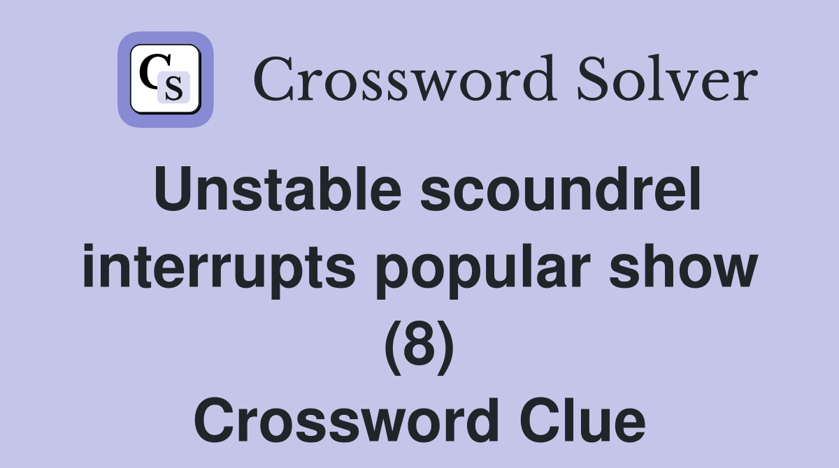 Unstable scoundrel interrupts popular show (8) Crossword Clue