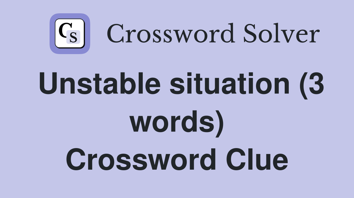 Unstable situation (3 words) Crossword Clue