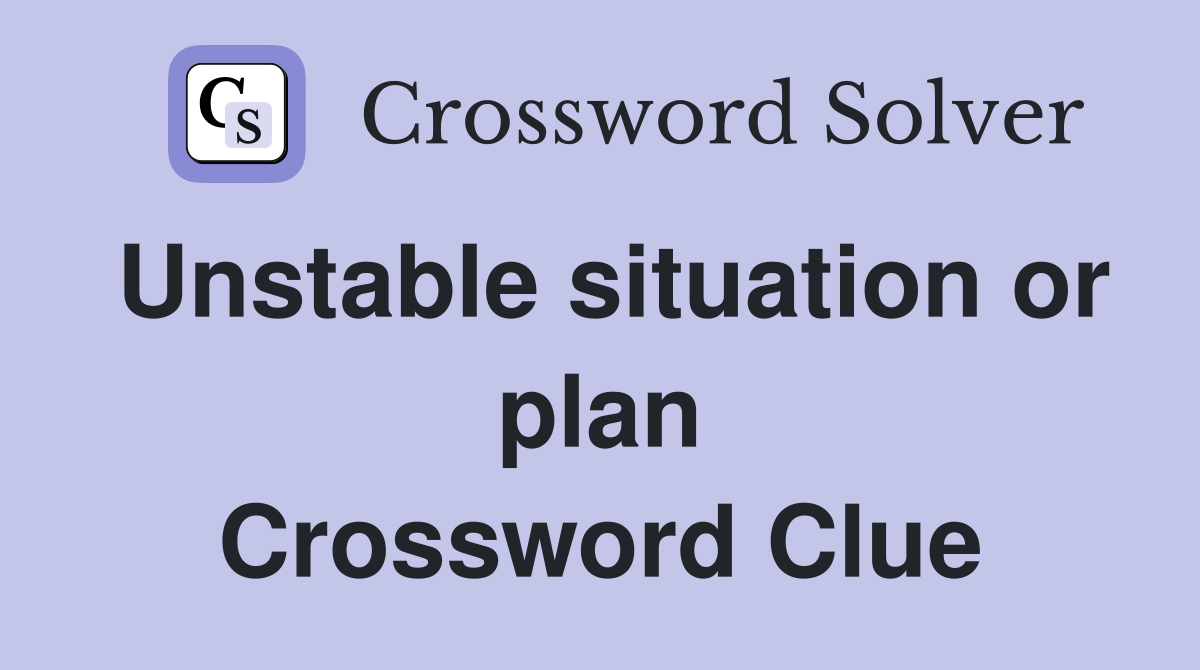 Unstable situation or plan Crossword Clue
