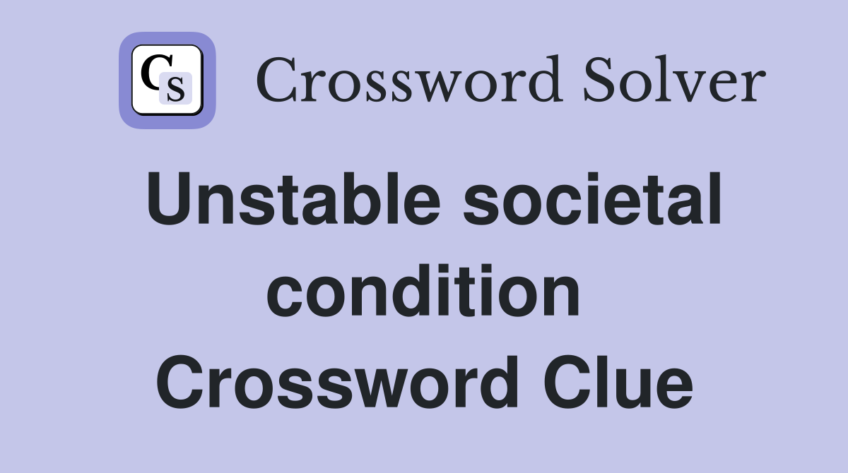 Unstable societal condition Crossword Clue