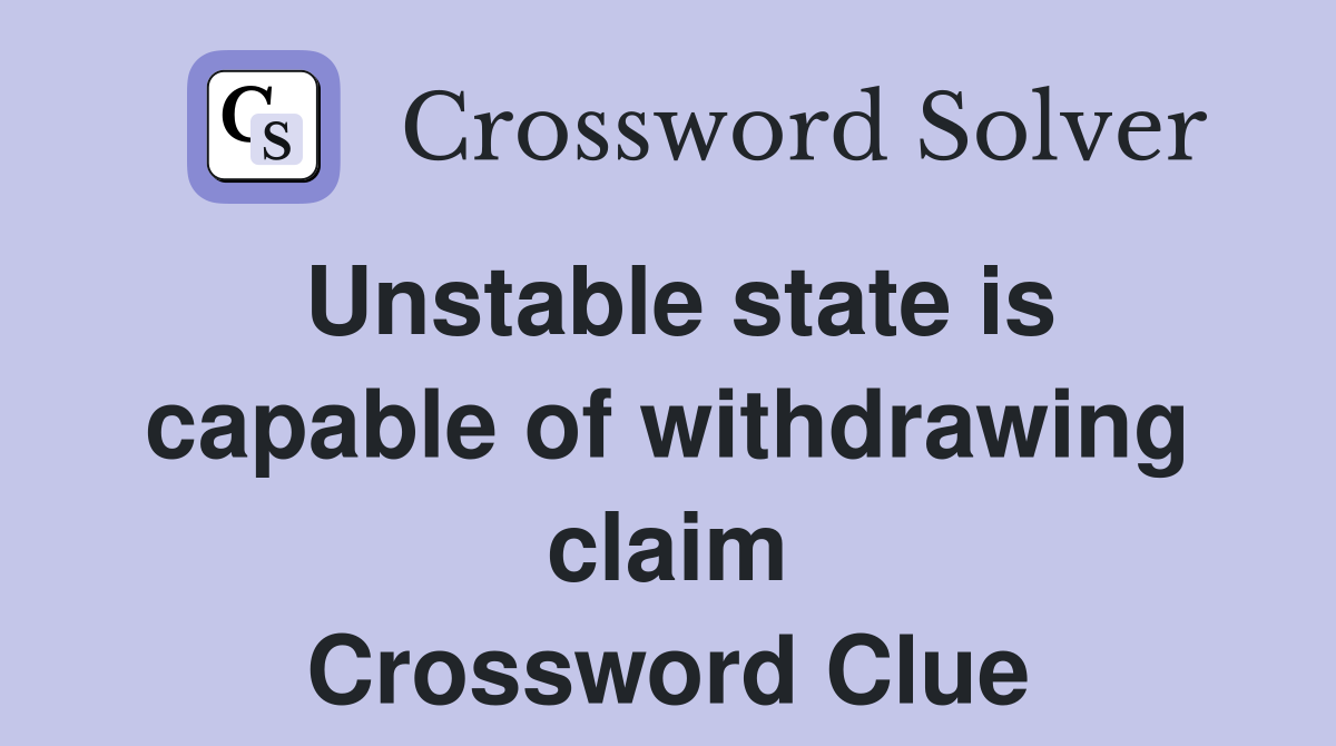 Unstable state is capable of withdrawing claim Crossword Clue