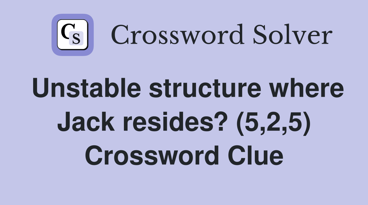 Unstable structure where Jack resides? (5,2,5) Crossword Clue