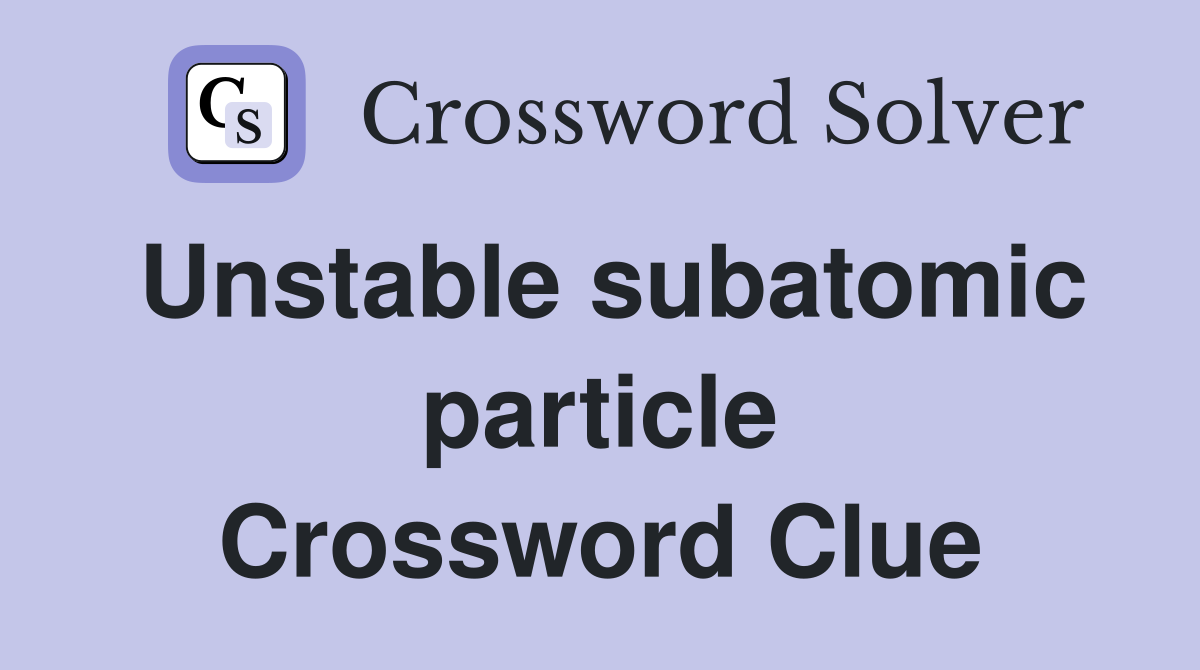 Unstable subatomic particle Crossword Clue