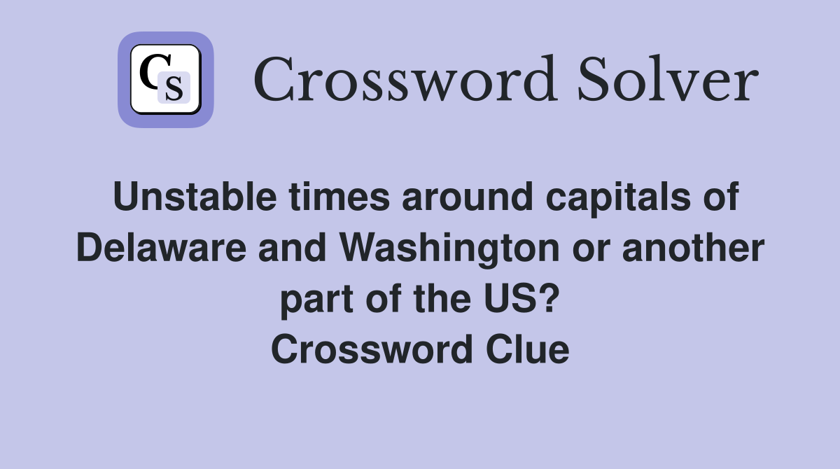 Unstable times around capitals of Delaware and Washington or another part of the US? Crossword Clue