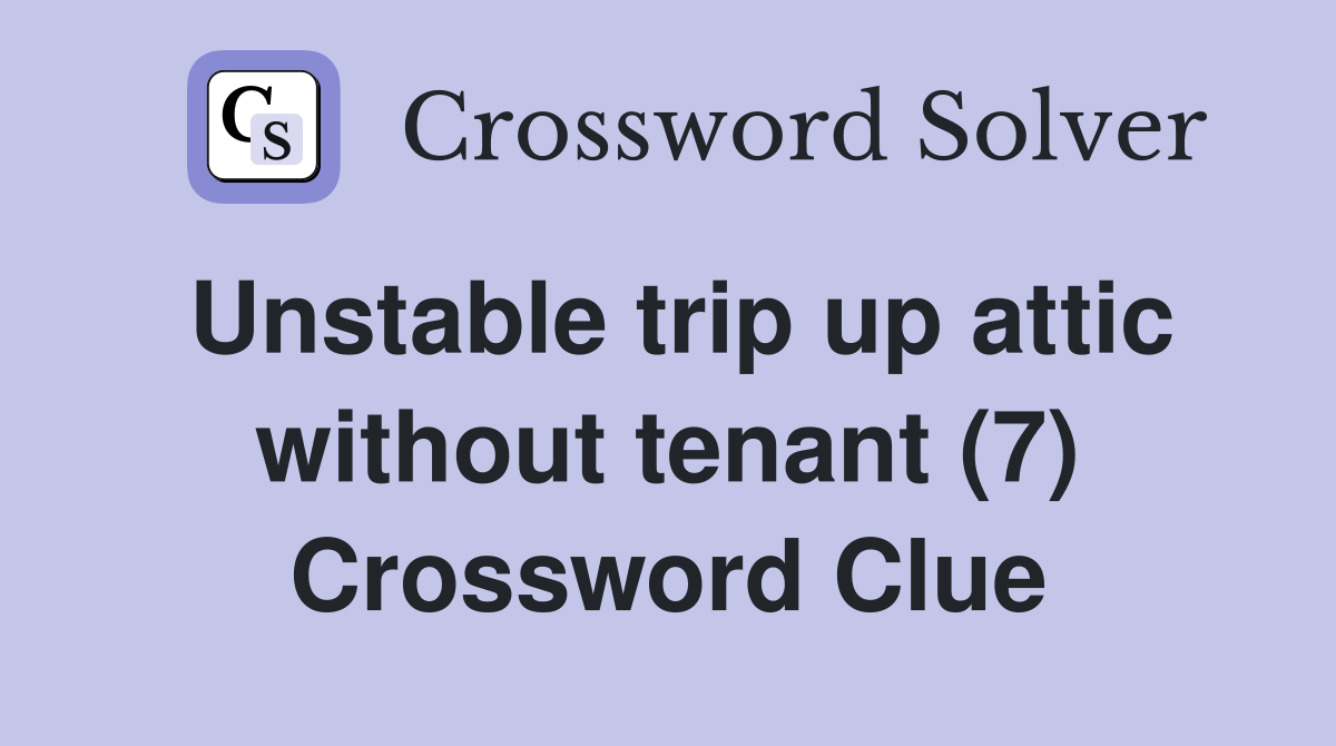 Unstable trip up attic without tenant (7) Crossword Clue