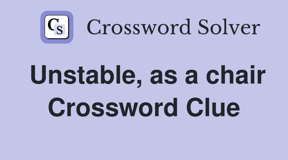 Unstable, as a chair Crossword Clue
