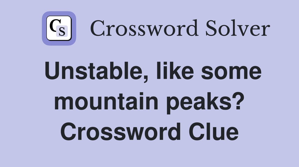 Unstable, like some mountain peaks? Crossword Clue