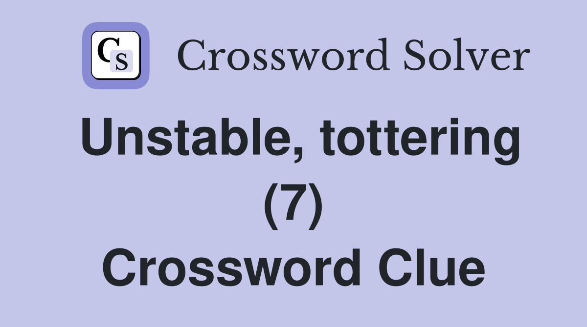 Unstable, tottering (7) Crossword Clue