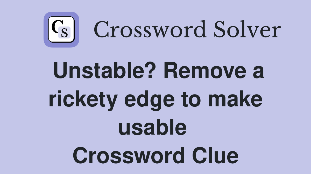 Unstable? Remove a rickety edge to make usable  Crossword Clue
