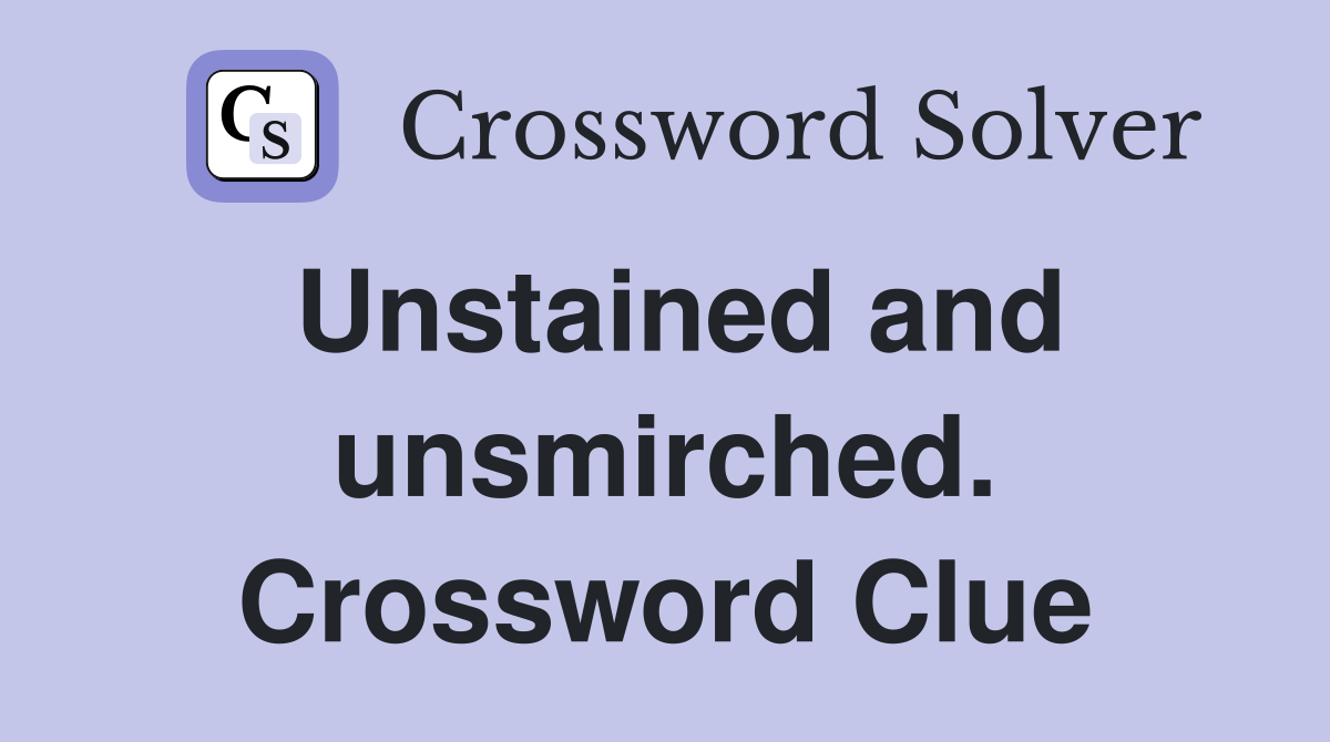 Unstained and unsmirched. Crossword Clue