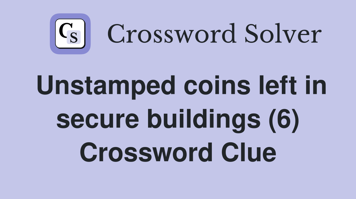 Unstamped coins left in secure buildings (6) Crossword Clue