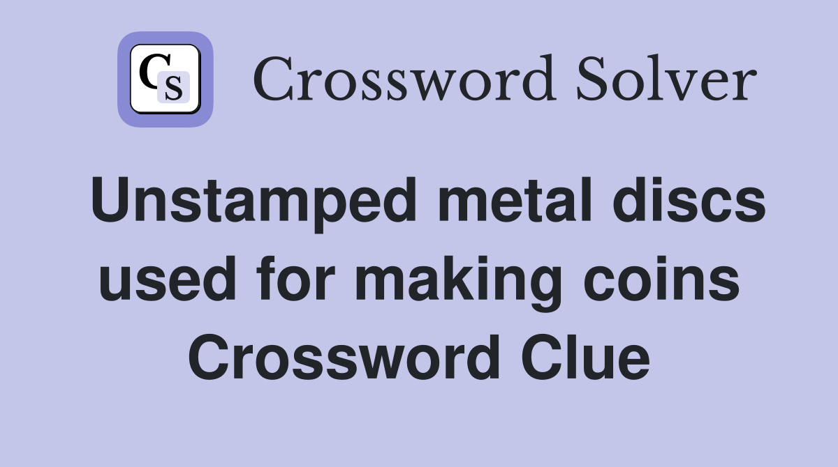 Unstamped metal discs used for making coins Crossword Clue