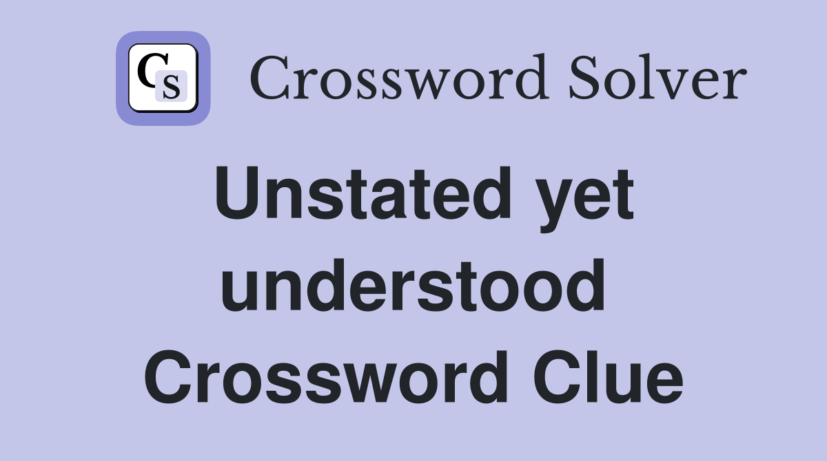 Unstated yet understood Crossword Clue
