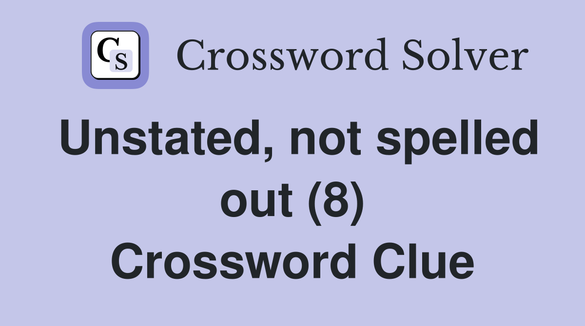 Unstated, not spelled out (8) Crossword Clue