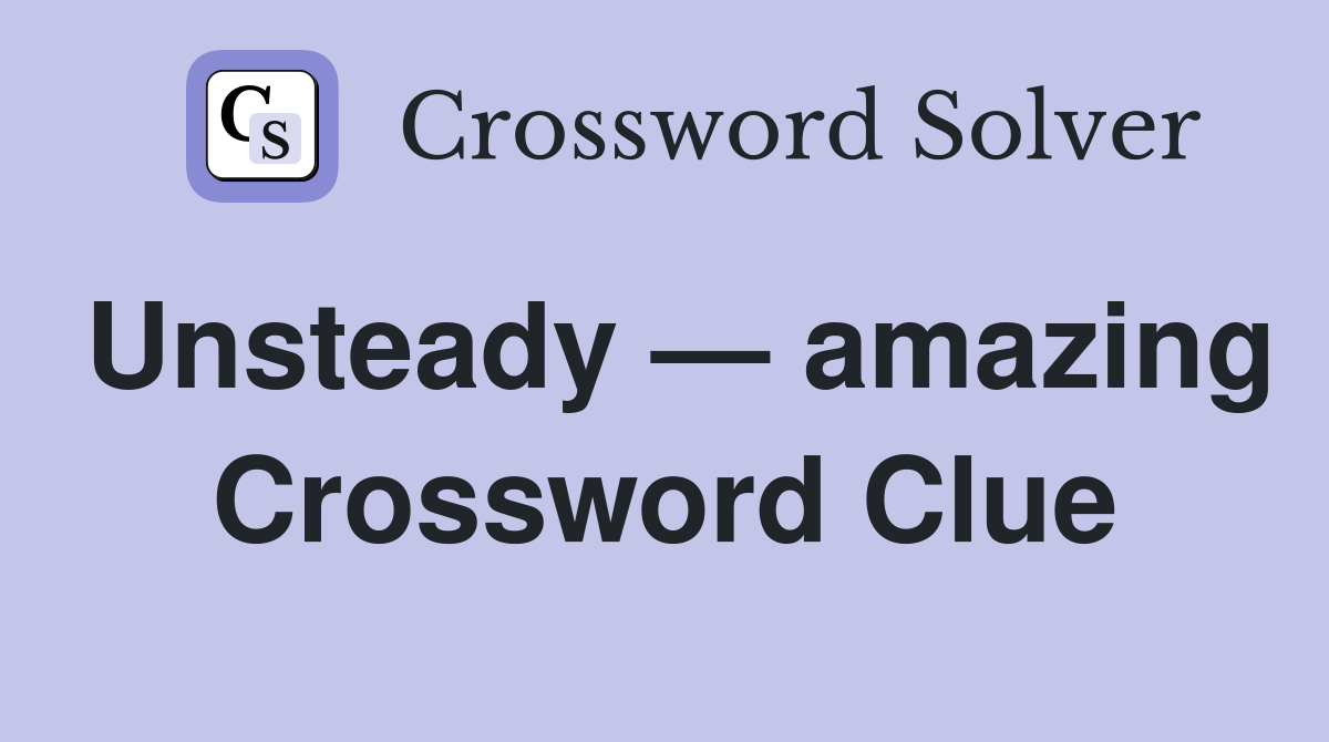Unsteady — amazing Crossword Clue