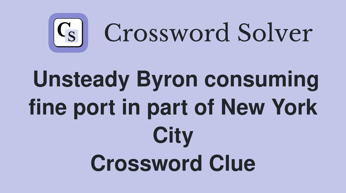Unsteady Byron consuming fine port in part of New York City Crossword Clue