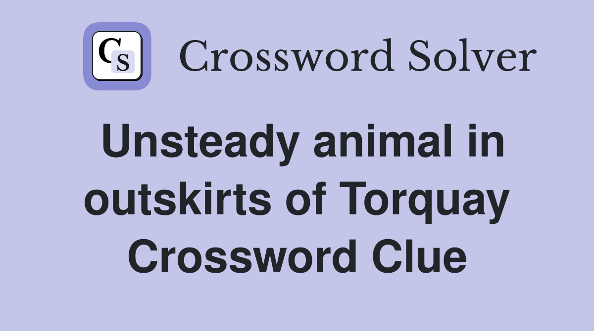 Unsteady animal in outskirts of Torquay Crossword Clue