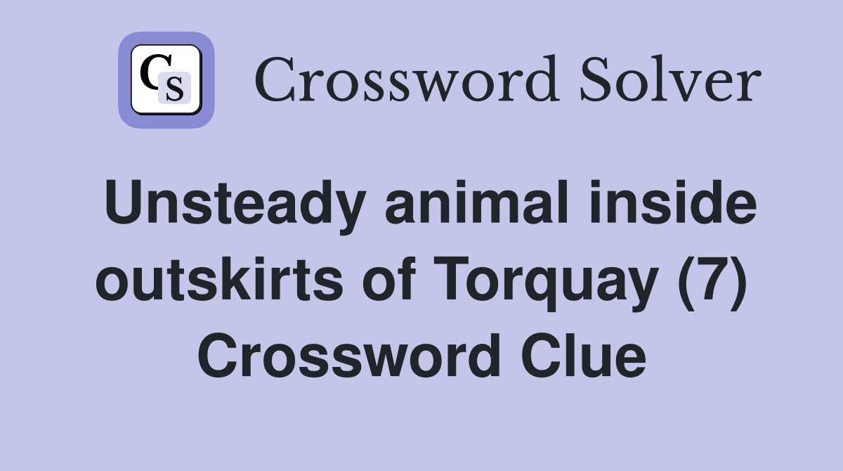 Unsteady animal inside outskirts of Torquay (7) Crossword Clue