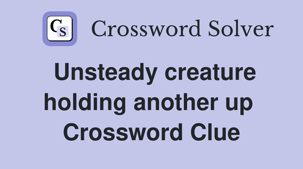 Unsteady creature holding another up  Crossword Clue