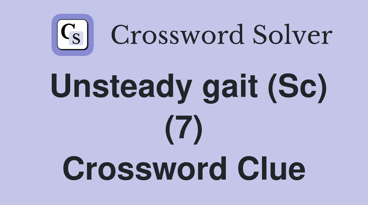Unsteady gait (Sc) (7) Crossword Clue