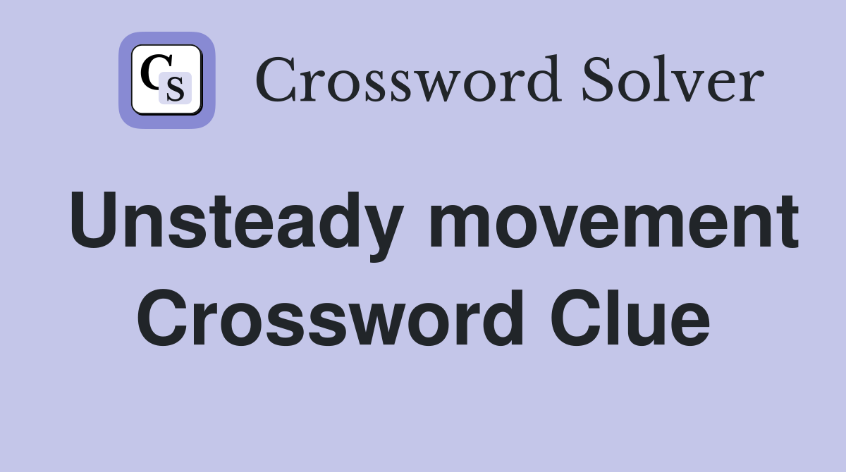 Unsteady movement Crossword Clue