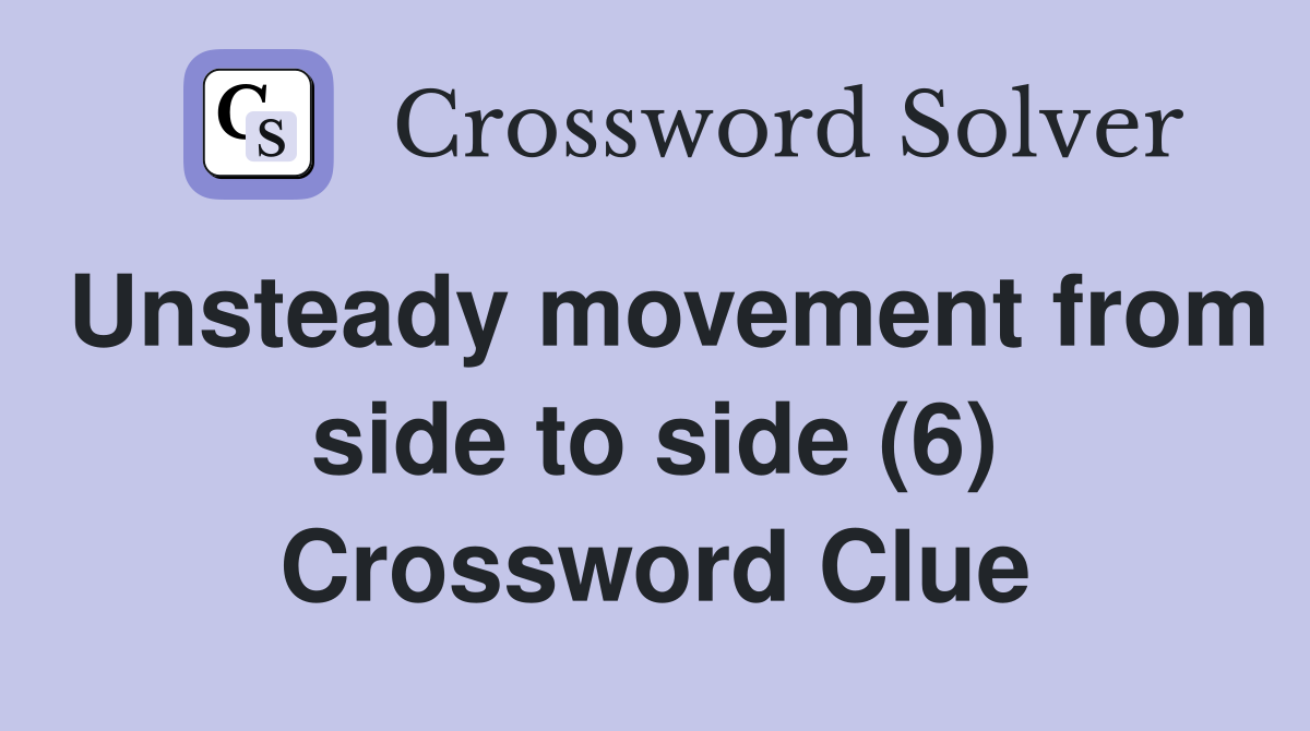 Unsteady movement from side to side (6) Crossword Clue