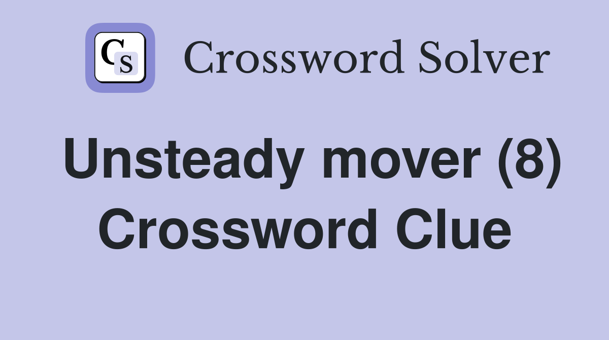 Unsteady mover (8) Crossword Clue