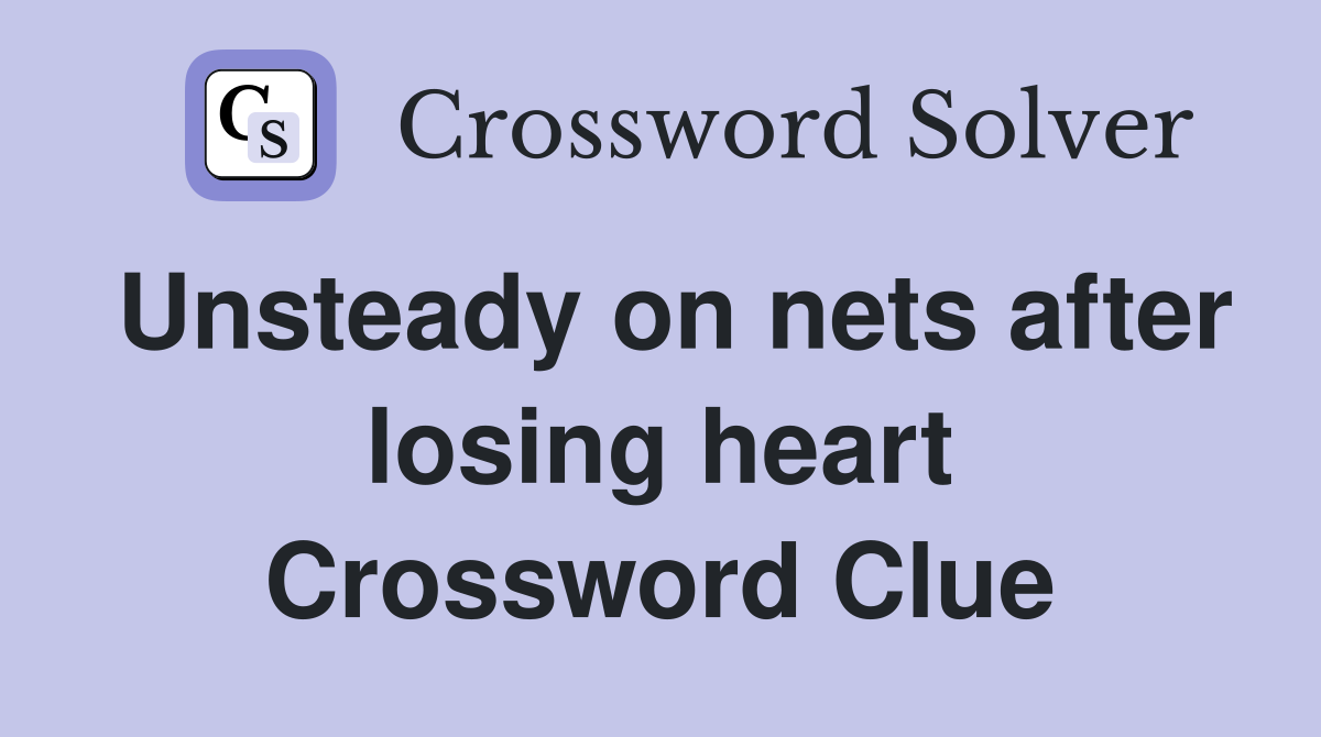 Unsteady on nets after losing heart Crossword Clue