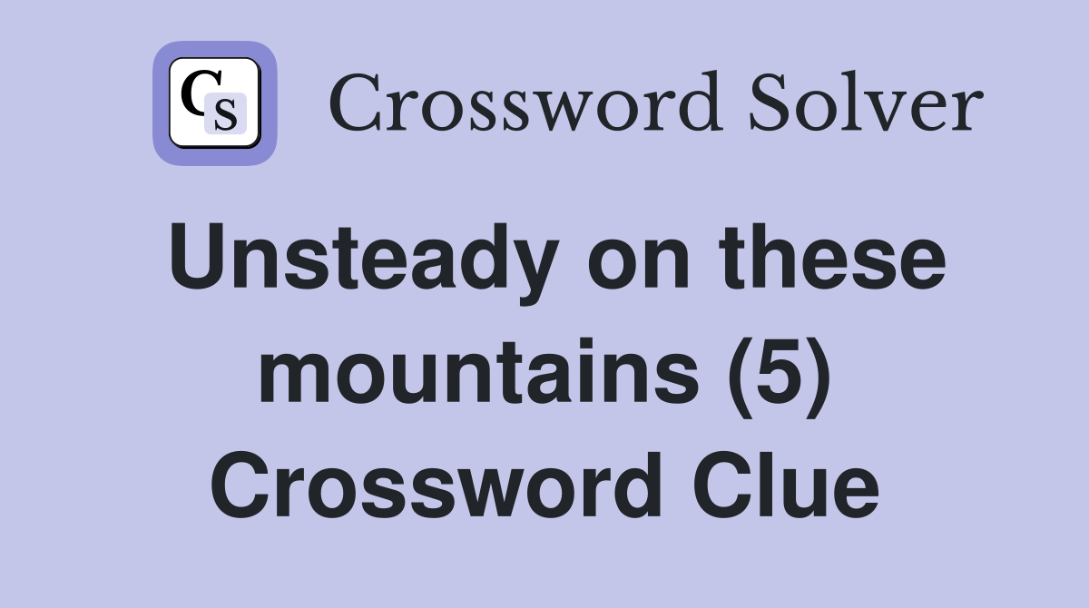 Unsteady on these mountains (5) Crossword Clue