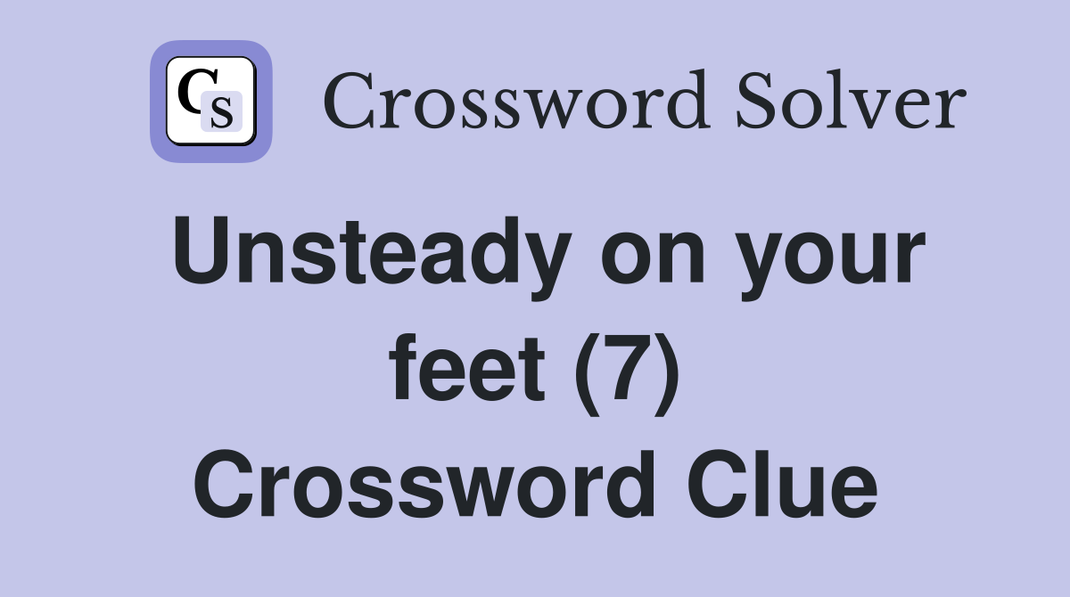 Unsteady on your feet (7) Crossword Clue
