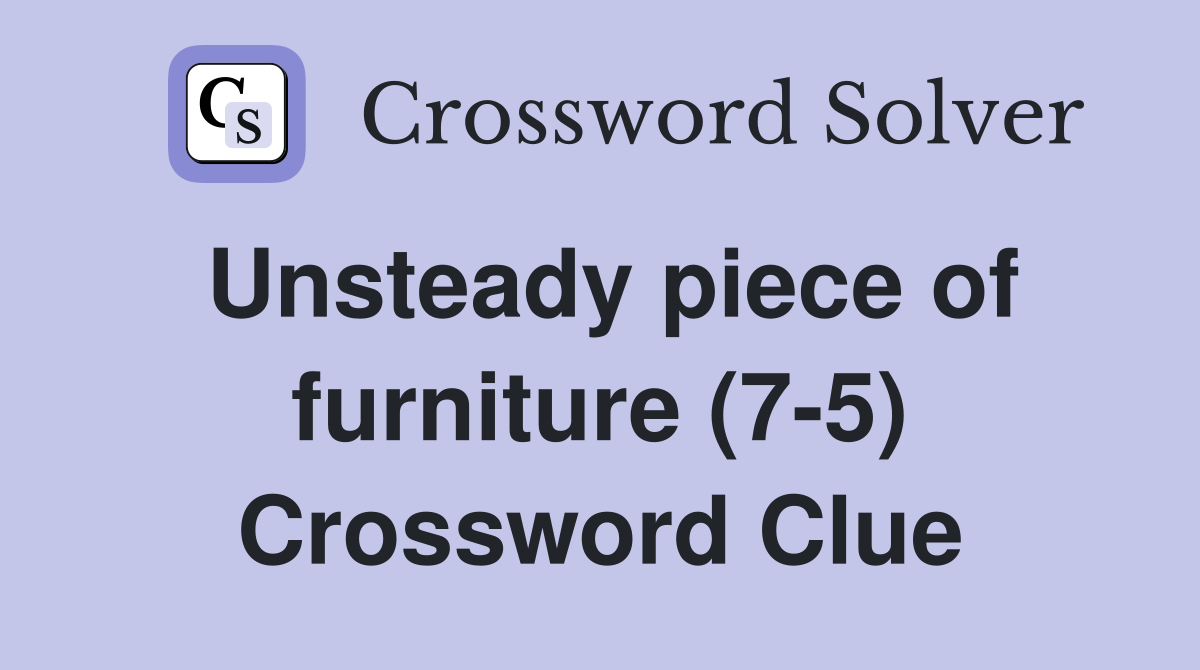 Unsteady piece of furniture (7-5) Crossword Clue
