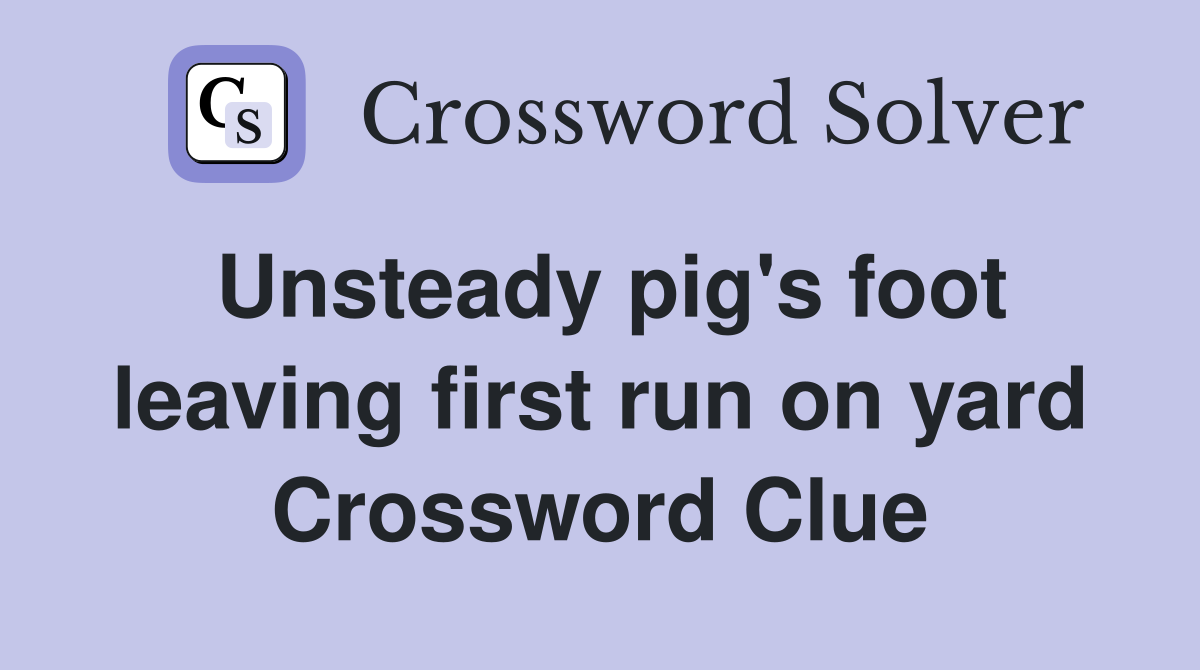 Unsteady pig's foot leaving first run on yard Crossword Clue