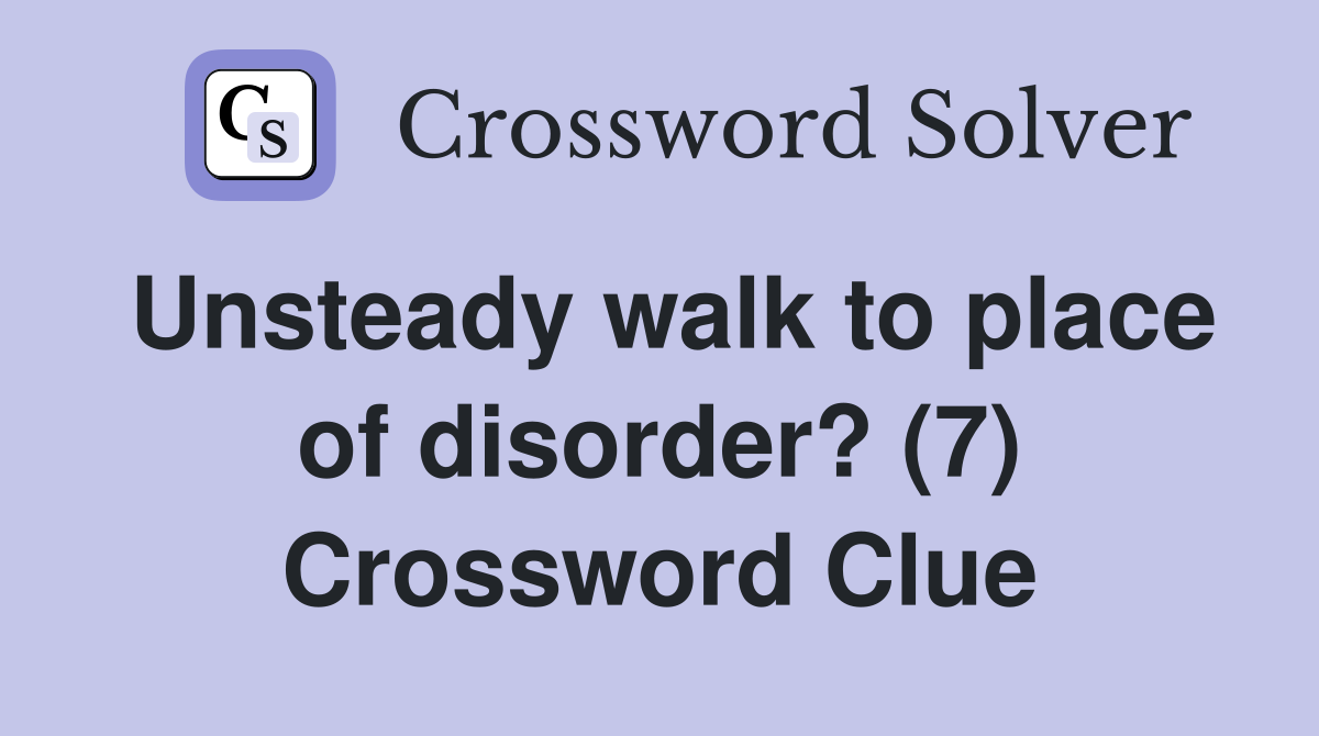 Unsteady walk to place of disorder? (7) Crossword Clue
