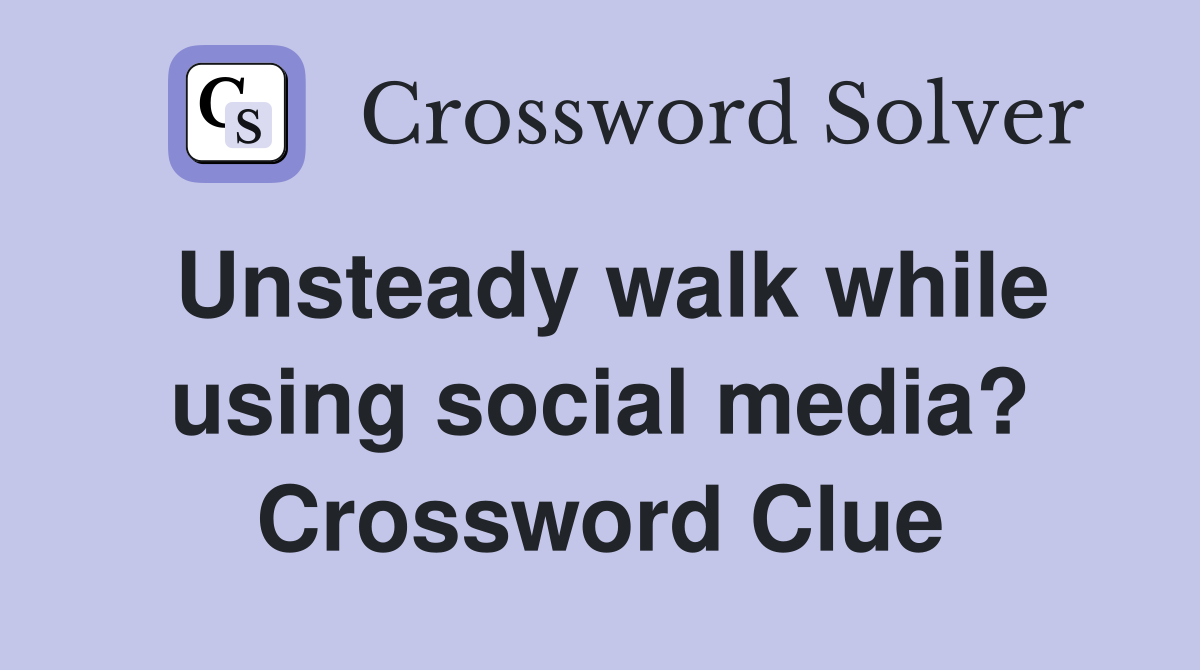 Unsteady walk while using social media? Crossword Clue