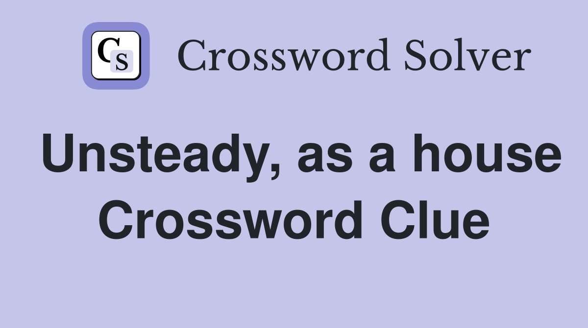 Unsteady, as a house Crossword Clue
