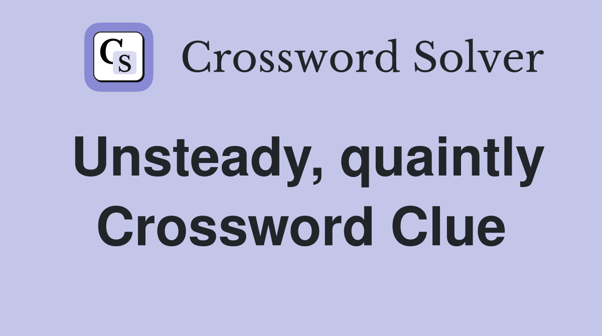 Unsteady, quaintly Crossword Clue