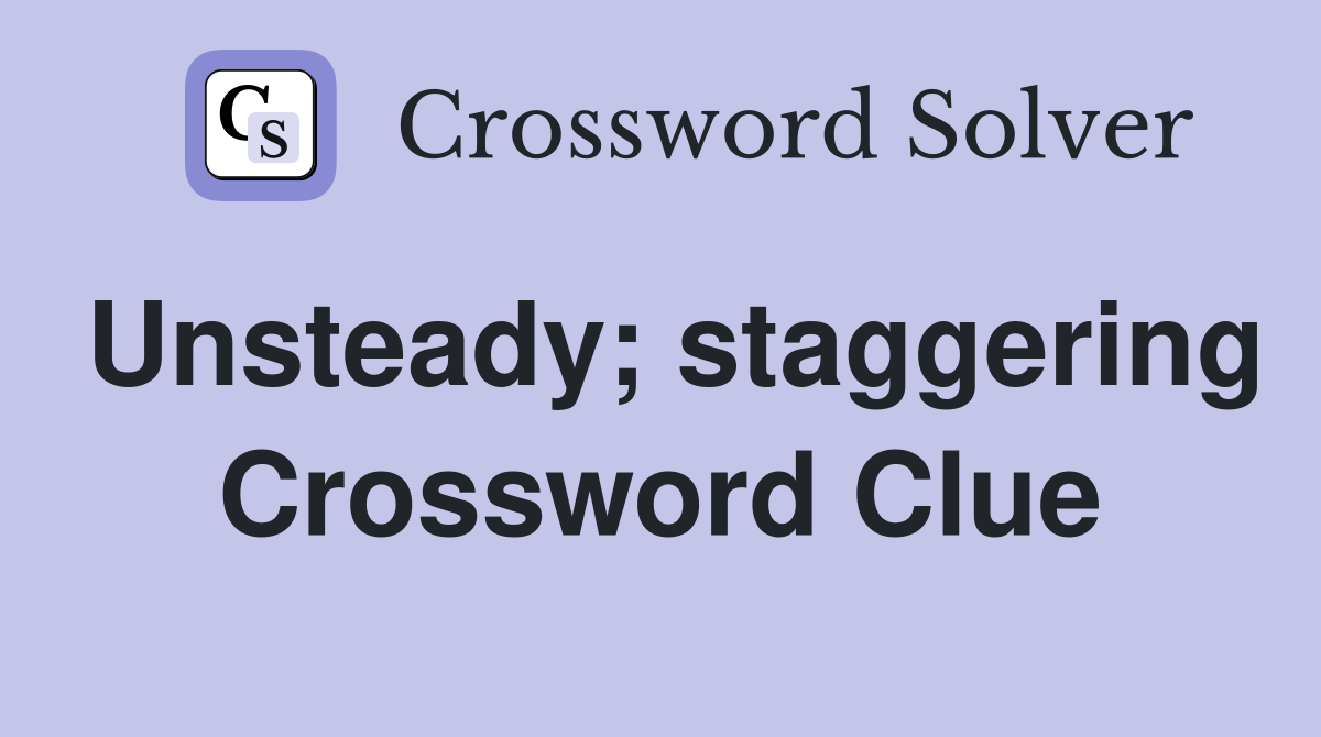 Unsteady; staggering Crossword Clue
