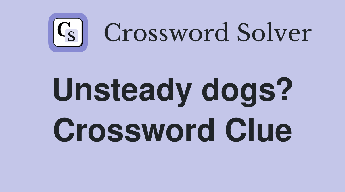 Unsteady dogs?  Crossword Clue