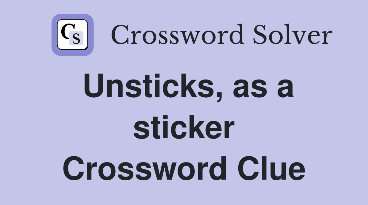 Unsticks, as a sticker Crossword Clue