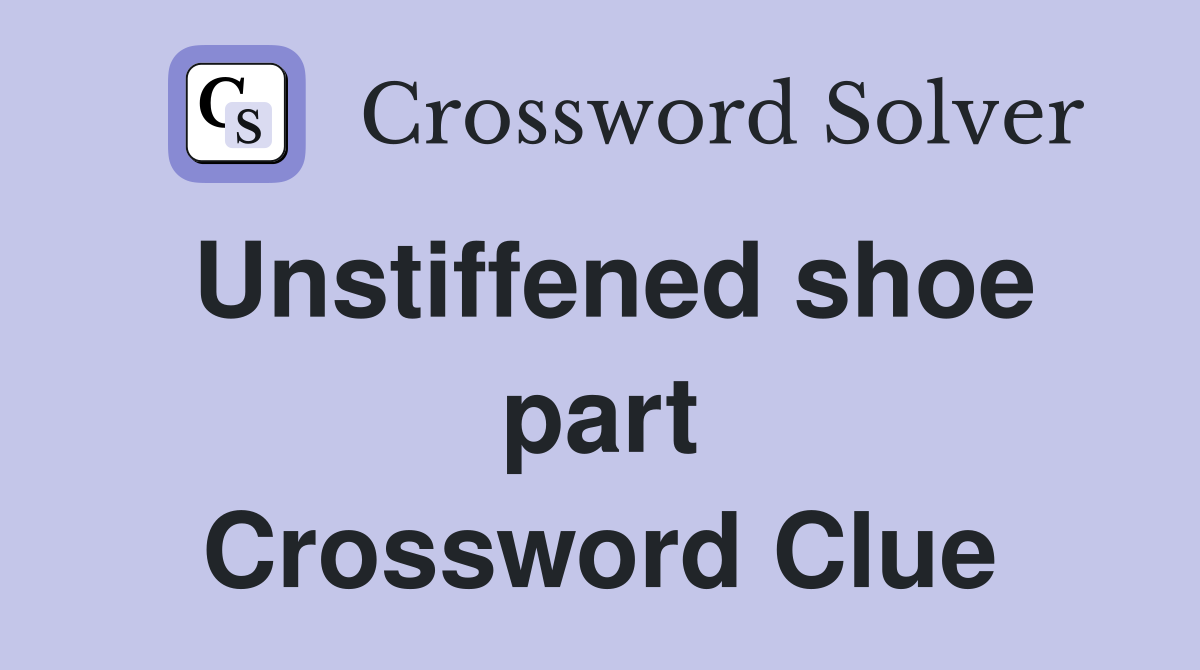 Unstiffened shoe part Crossword Clue