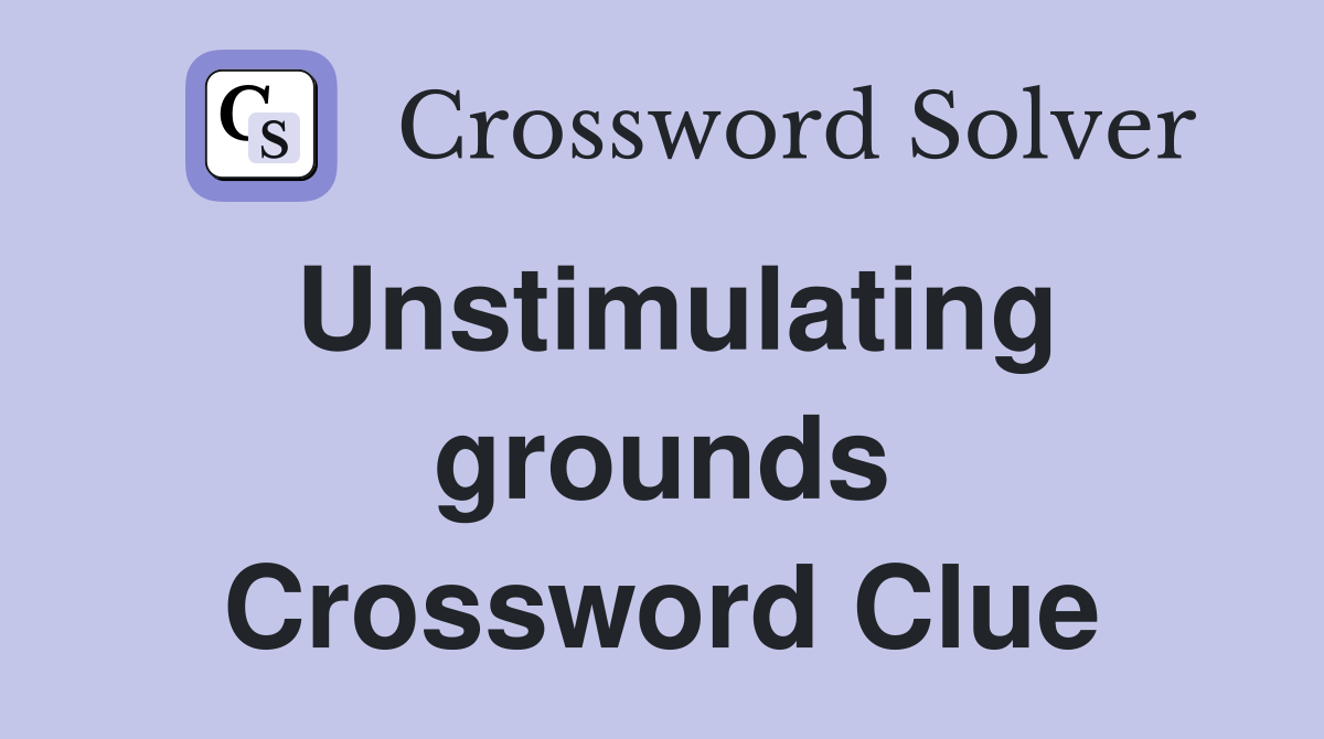 Unstimulating grounds Crossword Clue