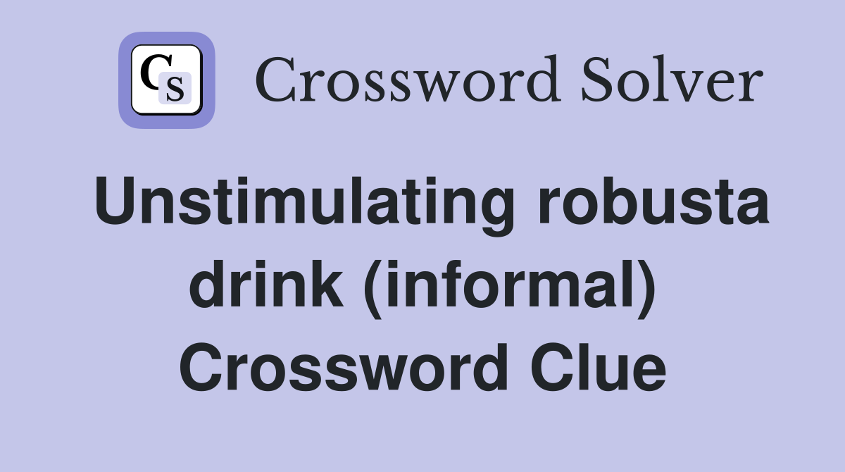 Unstimulating robusta drink (informal) Crossword Clue
