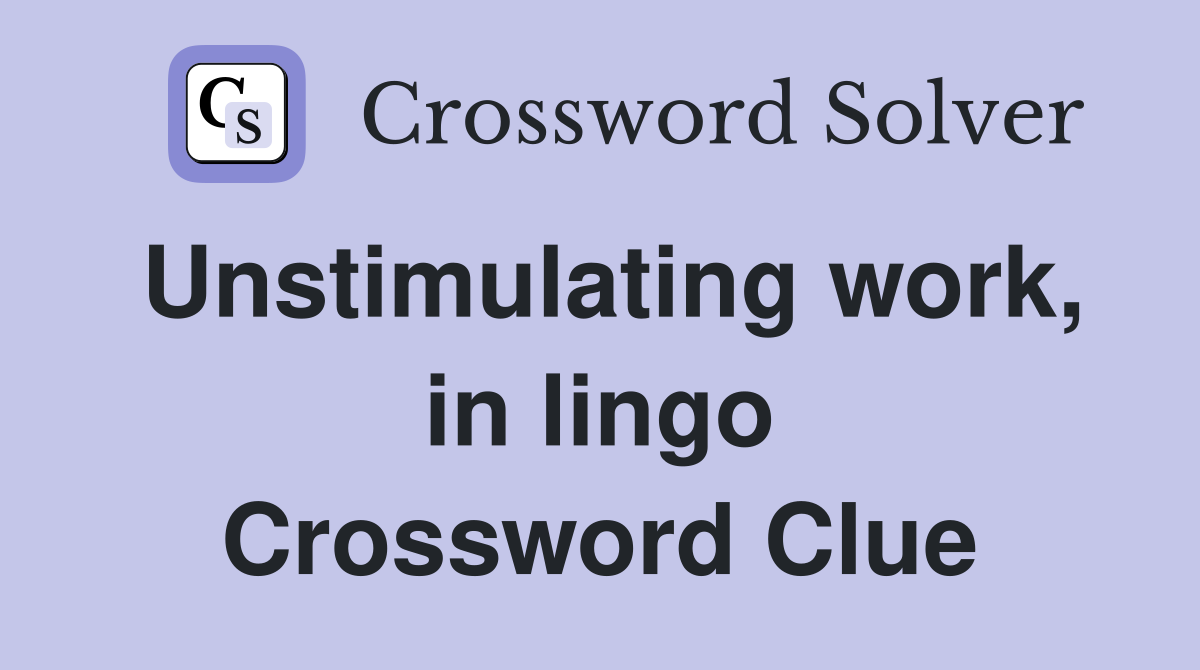 Unstimulating work, in lingo Crossword Clue