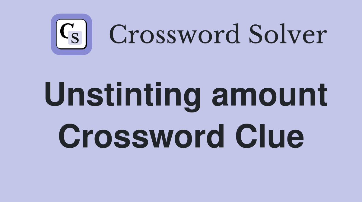 Unstinting amount Crossword Clue