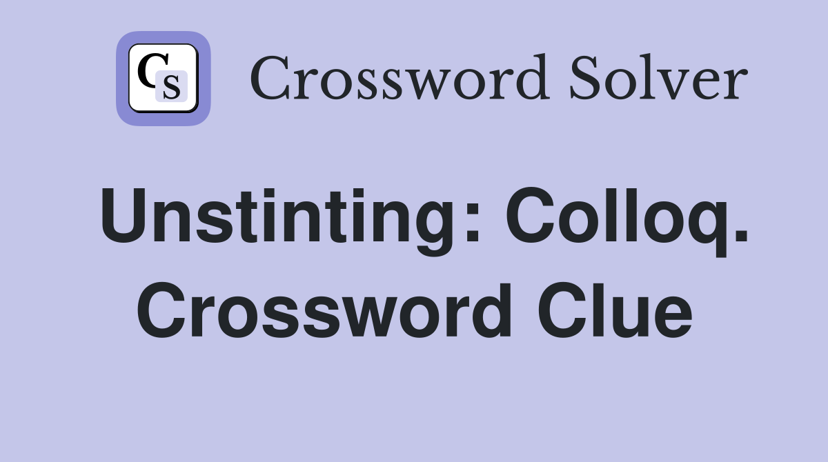 Unstinting: Colloq. Crossword Clue