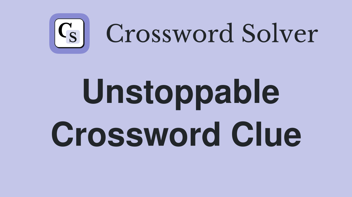Unstoppable Crossword Clue