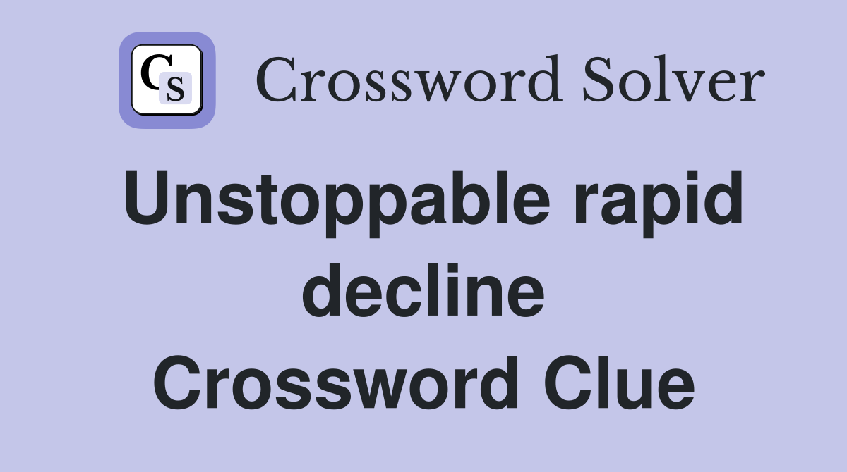 Unstoppable rapid decline Crossword Clue
