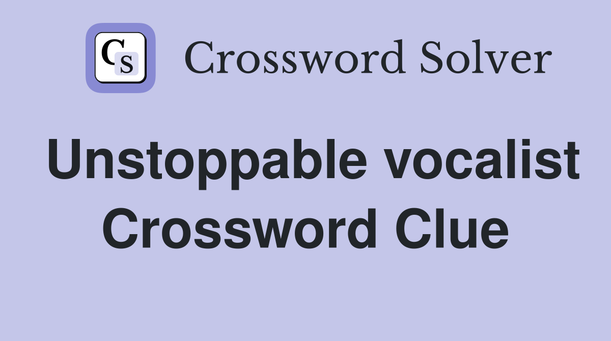 Unstoppable vocalist Crossword Clue