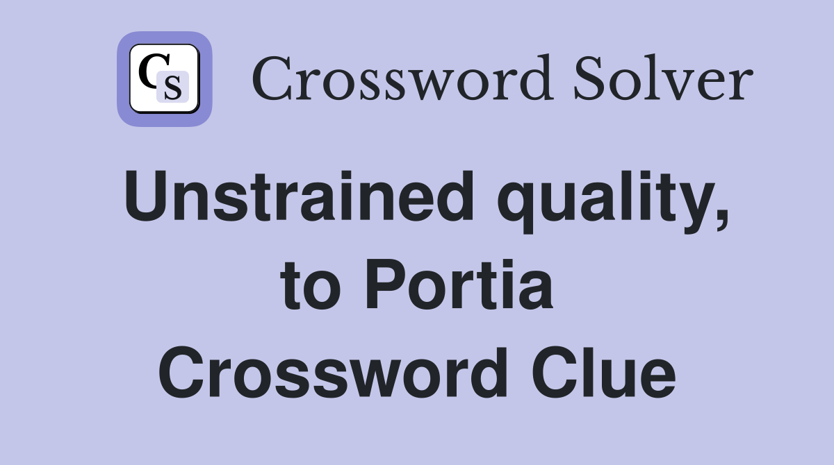 Unstrained quality, to Portia Crossword Clue
