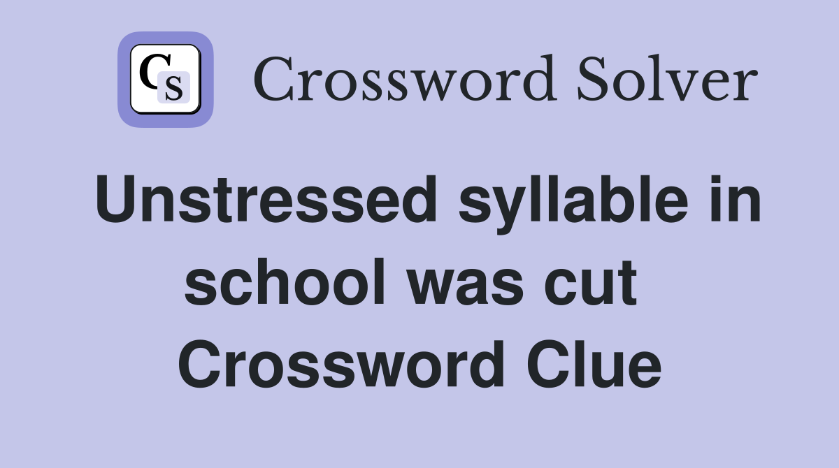 Unstressed syllable in school was cut  Crossword Clue